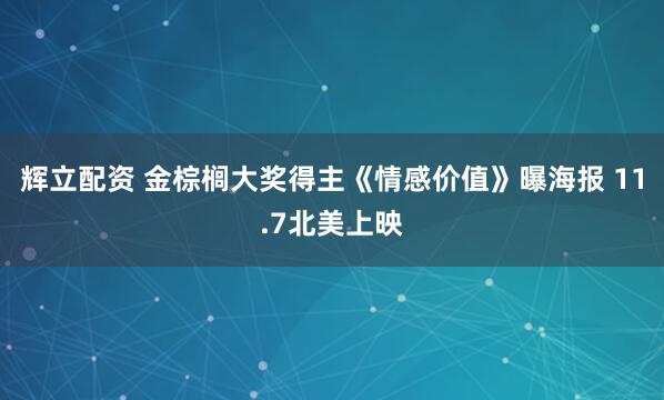 辉立配资 金棕榈大奖得主《情感价值》曝海报 11.7北美上映