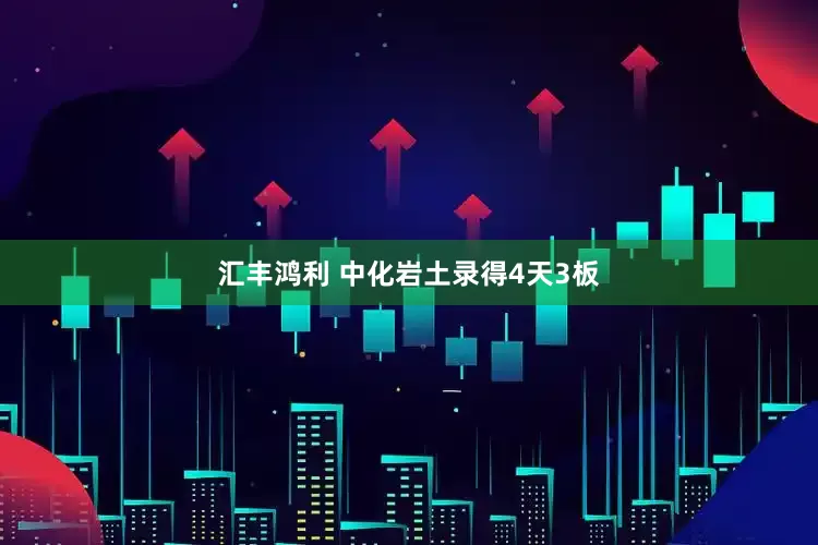 汇丰鸿利 中化岩土录得4天3板